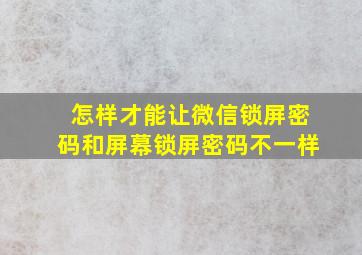 怎样才能让微信锁屏密码和屏幕锁屏密码不一样