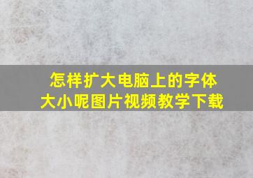 怎样扩大电脑上的字体大小呢图片视频教学下载