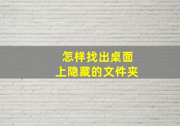 怎样找出桌面上隐藏的文件夹