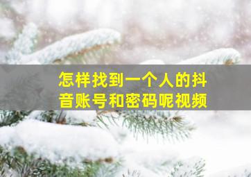 怎样找到一个人的抖音账号和密码呢视频