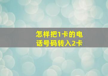 怎样把1卡的电话号码转入2卡