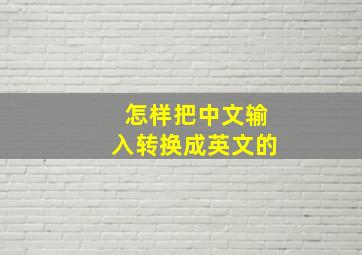 怎样把中文输入转换成英文的