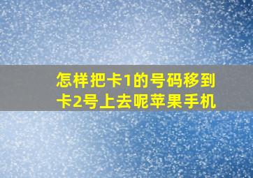 怎样把卡1的号码移到卡2号上去呢苹果手机