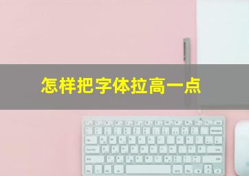 怎样把字体拉高一点