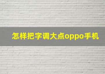 怎样把字调大点oppo手机