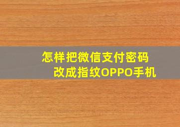 怎样把微信支付密码改成指纹OPPO手机