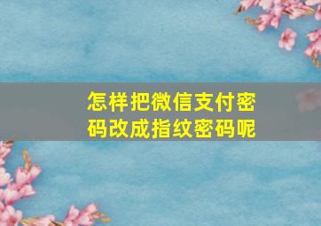 怎样把微信支付密码改成指纹密码呢