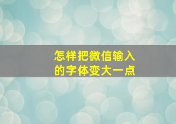 怎样把微信输入的字体变大一点