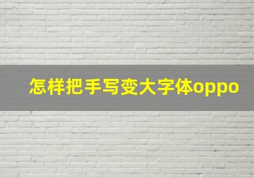 怎样把手写变大字体oppo