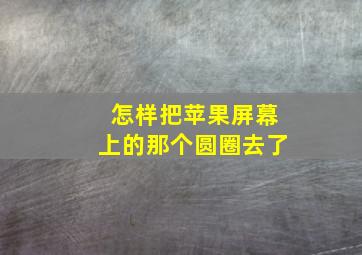 怎样把苹果屏幕上的那个圆圈去了