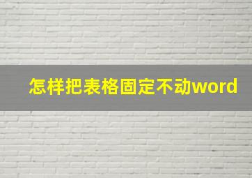 怎样把表格固定不动word