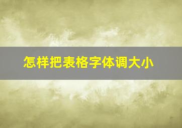 怎样把表格字体调大小