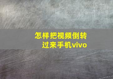 怎样把视频倒转过来手机vivo