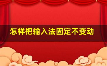 怎样把输入法固定不变动