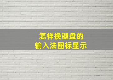 怎样换键盘的输入法图标显示