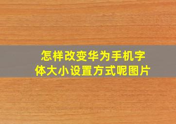 怎样改变华为手机字体大小设置方式呢图片