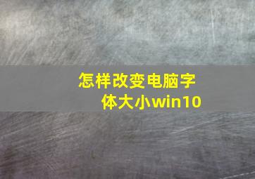 怎样改变电脑字体大小win10