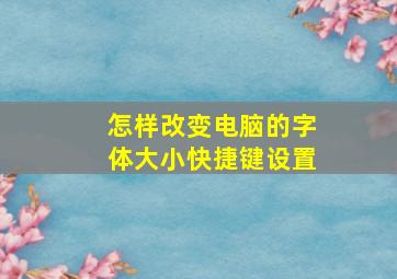 怎样改变电脑的字体大小快捷键设置