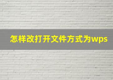 怎样改打开文件方式为wps