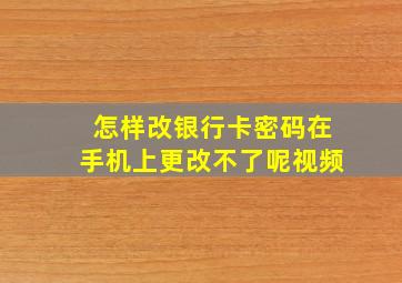 怎样改银行卡密码在手机上更改不了呢视频