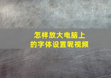 怎样放大电脑上的字体设置呢视频