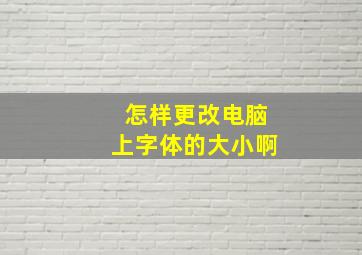 怎样更改电脑上字体的大小啊