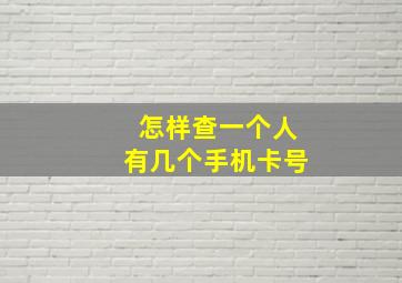 怎样查一个人有几个手机卡号