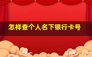 怎样查个人名下银行卡号