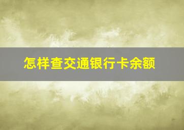 怎样查交通银行卡余额