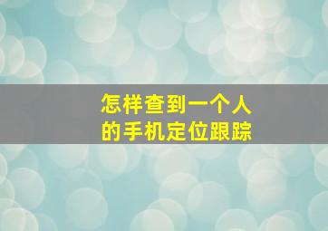 怎样查到一个人的手机定位跟踪