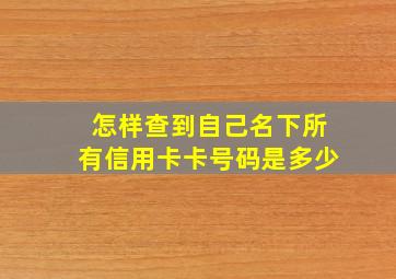 怎样查到自己名下所有信用卡卡号码是多少