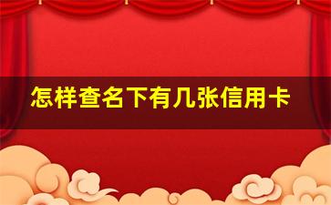 怎样查名下有几张信用卡