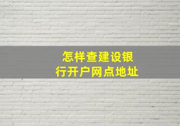 怎样查建设银行开户网点地址