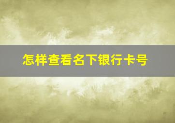 怎样查看名下银行卡号