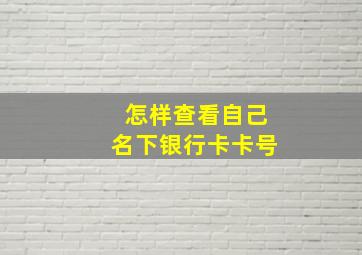 怎样查看自己名下银行卡卡号