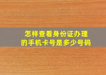 怎样查看身份证办理的手机卡号是多少号码