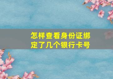 怎样查看身份证绑定了几个银行卡号