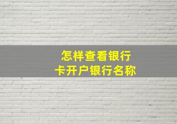 怎样查看银行卡开户银行名称