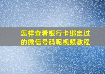 怎样查看银行卡绑定过的微信号码呢视频教程