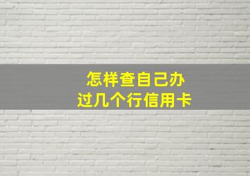 怎样查自己办过几个行信用卡