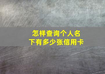 怎样查询个人名下有多少张信用卡