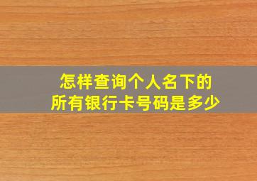 怎样查询个人名下的所有银行卡号码是多少