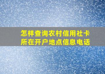 怎样查询农村信用社卡所在开户地点信息电话