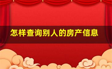 怎样查询别人的房产信息