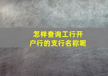 怎样查询工行开户行的支行名称呢