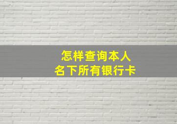 怎样查询本人名下所有银行卡