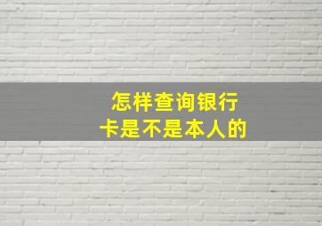 怎样查询银行卡是不是本人的