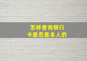 怎样查询银行卡是否是本人的