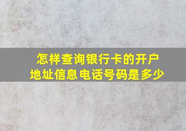 怎样查询银行卡的开户地址信息电话号码是多少