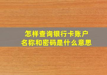 怎样查询银行卡账户名称和密码是什么意思